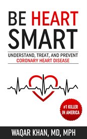 Be heart smart : understand, treat, and prevent coronary heart disease cover image