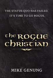 The rogue christian. The Status Quo Has Failed; It's Time to Go Rogue cover image