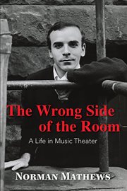 The wrong side of the room. A Life in Music Theater cover image