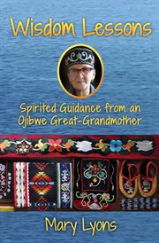 Wisdom lessons. Spirited Guidance from an Ojibwe Great-Grandmother cover image
