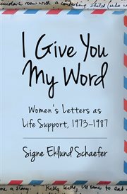 I give you my word. Women's Letters as Life Support, 1973–1987 cover image