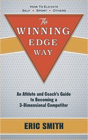 The winning edge way. An Athlete and Coach's Guide To Becoming A 3-Dimensional Competitor cover image