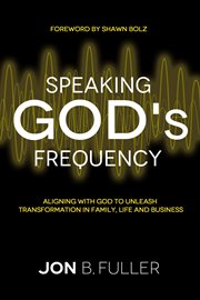 Speaking god's frequency. Aligning with God to Unleash Transformation in Family, Life and Business cover image