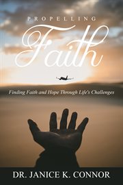 Propelling faith. Finding Faith and Hope Through Life's Challenges cover image