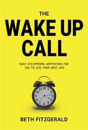 The wake up call. Daily Eye-Opening Motivation For You To Live Your Best Life cover image
