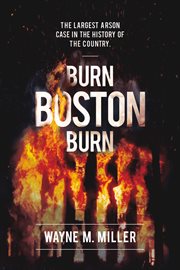 Burn boston burn. "The Largest Arson Case in the History of the Country" cover image