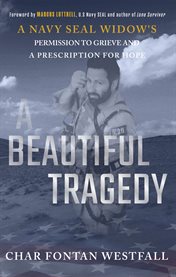 A beautiful tragedy : a Navy SEAL widow's permission to grieve and a prescription for hope cover image
