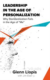 Leadership in the age of personalization. Why Standardization Fails in the Age of Me cover image