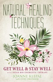 Natural healing techniques. Get Well & Stay Well With Asian Bio-Energetic Therapy cover image
