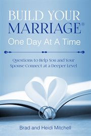 Build your marriage one day at a time : questions to help you and your spouse connect at a deeper level cover image