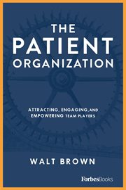 The patient organization : attracting, engaging, and empowering team players cover image