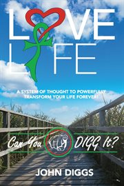 Love life! can you digg it?. A System of Thought to Powerfully Change Your Life Forever! cover image