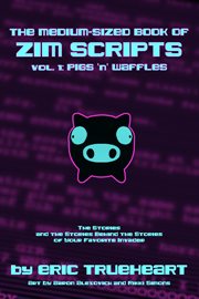 The medium-sized book of zim scripts: vol. 1: waffles 'n' pigs. The stories, and the stories behind the stories of your favorite Invader cover image