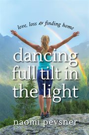 Dancing full tilt in the light. Love, Loss & Finding Home cover image