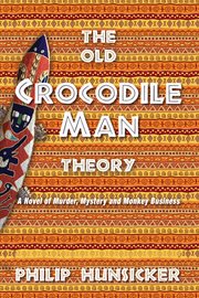 The old crocodile man theory. A Novel of Murder, Mystery, and Monkey Business cover image