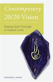 Contemporary 20/20 vision. Seeing God Through a Clearer Lens cover image