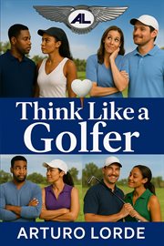 Think Like a Golfer : How to Explain My Love for Golf to My Wife or Significant Other cover image
