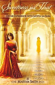 Sweetness is that: divine experiences with sathya sai baba. Divine Experiences with Sathya Sai Baba cover image