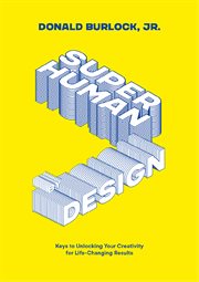 Superhuman by design : keys to unlocking your creativity for life-changing results cover image