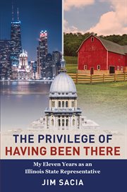 The Privilege of Having Been There : My Eleven Years as an Illinois State Representative cover image