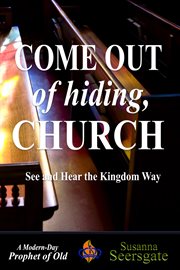 Come Out of Hiding, Church : See and Hear the Kingdom Way cover image