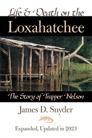 Life and Death on the Loxahatchee : The Story of Trapper Nelson cover image