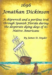 Jonathan Dickinson : a shipwreck and survival during the last days of Spanish Florida cover image