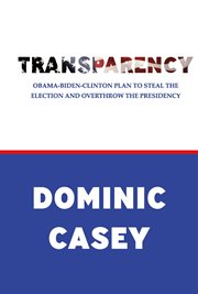 Transparency. Obama-Biden-Clinton Plan to Steal the Election and Overthrow the Presidency cover image