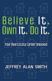 Believe It. Own it. Do It : Your Real Estate Career Unlocked cover image