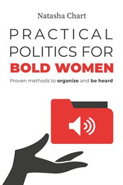 Practical politics for bold women. Proven Methods to Organize and Be Heard cover image