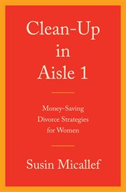 Clean-up in Aisle 1 : Money-Saving Divorce Strategies for Women cover image