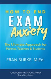 How to end exam anxiety. The Ultimate Approach for Parents, Teachers, & Students cover image