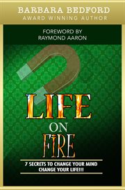 Life on fire. 7 Secrets to Change Your Mind Change Your Life!!! cover image