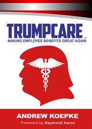 Trumpcare. Making Employee Benefits Great Again!ة cover image