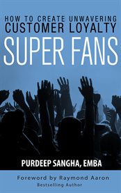 Super fans. How To Create Unwavering Customer Loyalty cover image
