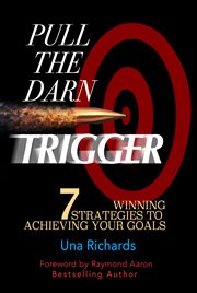 Pull the darn trigger. 7 Winning Strategies to Achieving Your Goals cover image