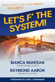 Let's f' the system. 5 Ways to Have All the Fun and Freedom You Want! cover image
