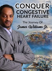 Conquer congestive heart failure. The Journey of James Williams Jr cover image