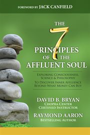 The 7 principles of the affluent soul. Exploring Consciousness, Science & Philosophy to Discover Inner Affluence cover image