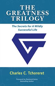 The greatness trilogy. The Secrets for a Wildly Successful Life cover image