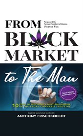 From black market to the man. 10 Steps to Becoming a Multimillionaire in the Legal Cannabis Industry cover image