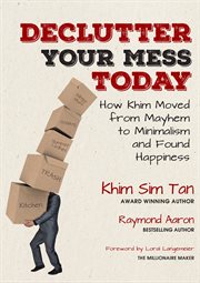Declutter your mess today. How Khim Moved from Mayhem to Minimalism and Found Happiness cover image