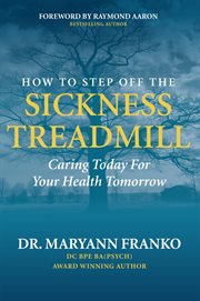 How to step off the sickness treadmill. Caring Today for Your Health Tomorrow cover image