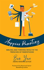 Happier parenting. Smiling and Thriving While in the Trenches of Parenthood cover image