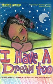 I have a dream too!. 15 Lessons Kids Learn From The Everyday Heroes In Their Lives cover image