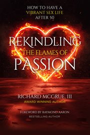 Rekindling the flames of passion : How to Have a Vibrant Sex Life After 50 cover image