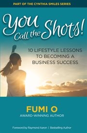 You Call the Shots : 10 Lifestyle Lessons to Becoming a Business Success cover image
