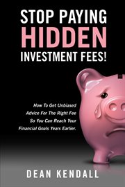 Stop paying hidden investment fees!. Get Unbiased Advice for the Right Fee to Reach Your Financial Goals Earlier cover image