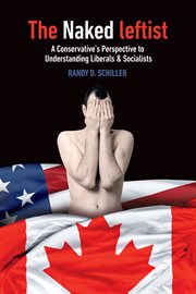 The naked leftist : a conservative's perspective to understanding liberals & socialists cover image