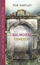 Balmoral cemetery. The History of Belfast, Written in Stone cover image